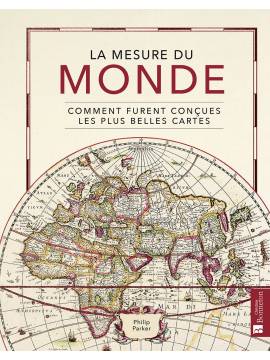 LA MESURE DU MONDE - COMMENT FURENT CONCUES LES PLUS BELLES CARTES