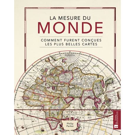 LA MESURE DU MONDE - COMMENT FURENT CONCUES LES PLUS BELLES CARTES