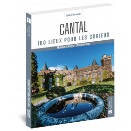 CANTAL 100 LIEUX POUR LES CURIEUX