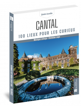 CANTAL 100 LIEUX POUR LES CURIEUX