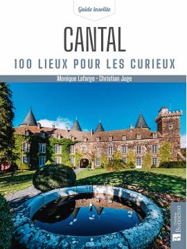 CANTAL 100 LIEUX POUR LES CURIEUX