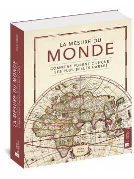 LA MESURE DU MONDE - COMMENT FURENT CONCUES LES PLUS BELLES CARTES