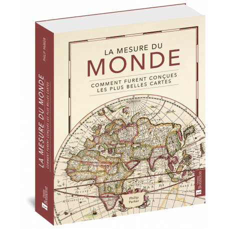 LA MESURE DU MONDE - COMMENT FURENT CONCUES LES PLUS BELLES CARTES