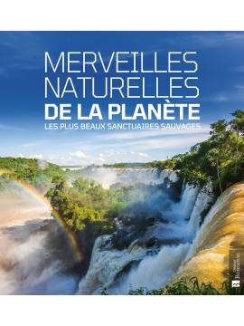 MERVEILLES NATURELLES DE LA PLANETE LES PLUS BEAUX SANCTUAIRES SAUVAGES