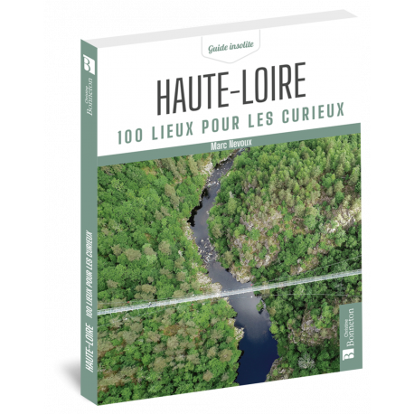 HAUTE-LOIRE 100 LIEUX POUR LES CURIEUX