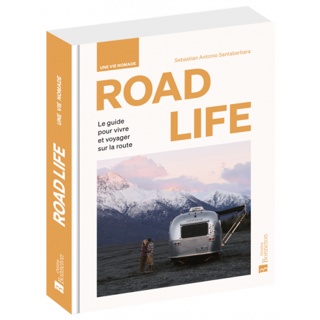 ROAD LIFE - UNE VIE NOMADE - GUIDE POUR VIVRE ET VOYAGER SUR LA ROUTE