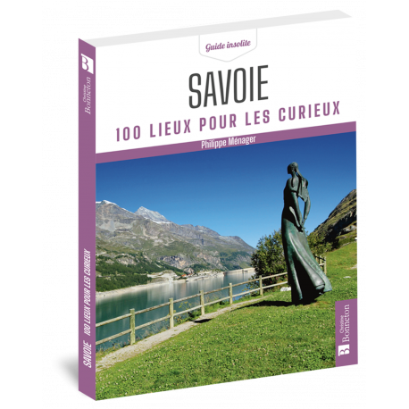 SAVOIE 100 LIEUX POUR LES CURIEUX