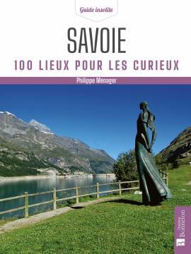 SAVOIE 100 LIEUX POUR LES CURIEUX