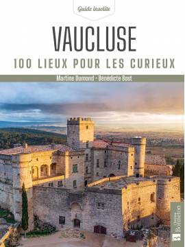 VAUCLUSE 100 LIEUX POUR LES CURIEUX