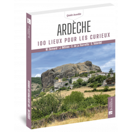 ARDECHE 100 LIEUX POUR LES CURIEUX