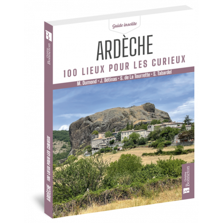 ARDECHE 100 LIEUX POUR LES CURIEUX