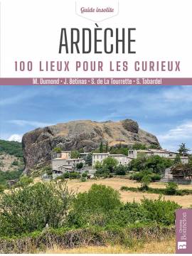 ARDECHE 100 LIEUX POUR LES CURIEUX