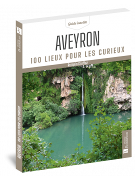 AVEYRON 100 LIEUX POUR LES CURIEUX