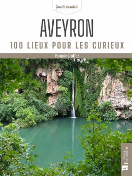 AVEYRON 100 LIEUX POUR LES CURIEUX