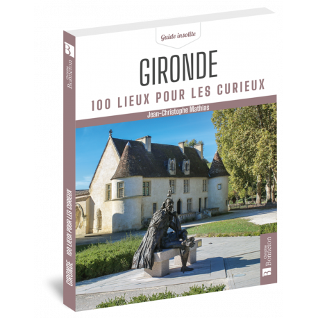 GIRONDE 100 LIEUX POUR LES CURIEUX