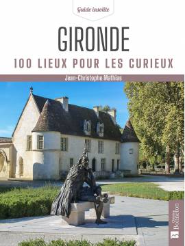 GIRONDE 100 LIEUX POUR LES CURIEUX