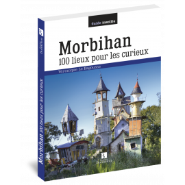 MORBIHAN 100 LIEUX POUR LES CURIEUX