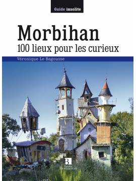 MORBIHAN 100 LIEUX POUR LES CURIEUX