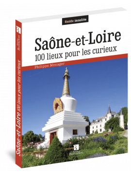 SAONE ET LOIRE 100 LIEUX POUR LES CURIEUX