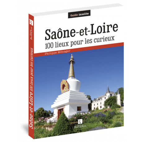 SAONE ET LOIRE 100 LIEUX POUR LES CURIEUX