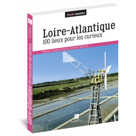 LOIRE ATLANTIQUE 100 LIEUX POUR LES CURIEUX