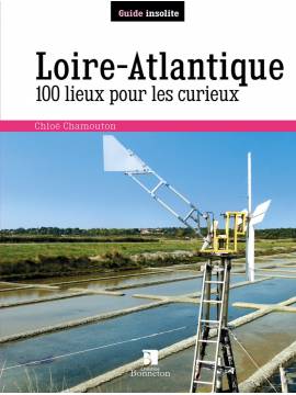 LOIRE ATLANTIQUE 100 LIEUX POUR LES CURIEUX