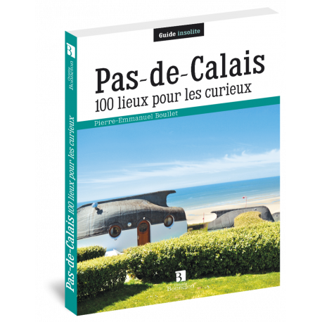 PAS-DE-CALAIS 100 LIEUX POUR LES CURIEUX