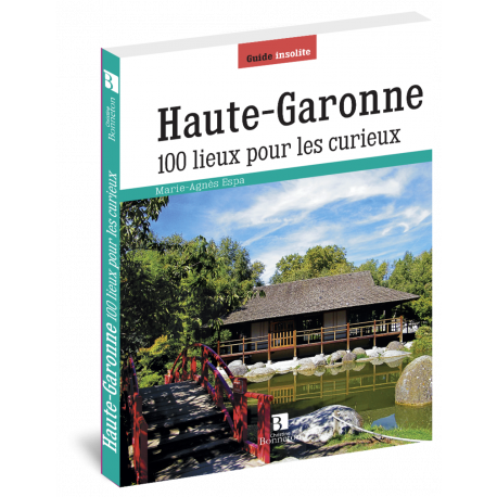 HAUTE-GARONNE 100 LIEUX POUR LES CURIEUX