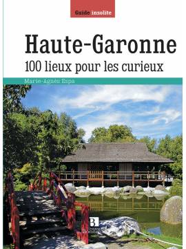 HAUTE-GARONNE 100 LIEUX POUR LES CURIEUX