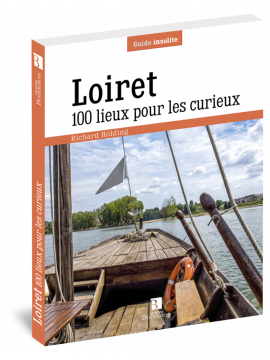 LOIRET 100 LIEUX POUR LES CURIEUX