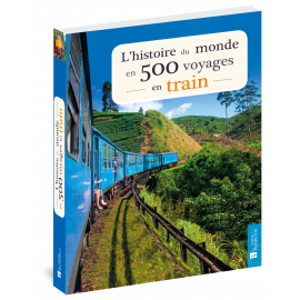 L'HISTOIRE DU MONDE EN 500 VOYAGES EN TRAIN