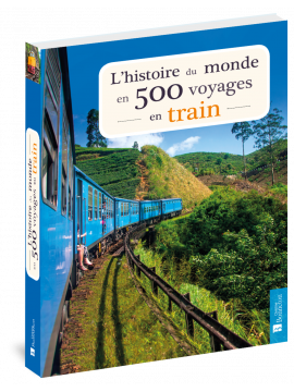 L'HISTOIRE DU MONDE EN 500 VOYAGES EN TRAIN