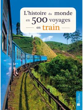 L'HISTOIRE DU MONDE EN 500 VOYAGES EN TRAIN