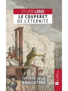 LE COUPERET DE L'ÉTERNITÉ HISTOIRE DE LA GUILLOTINE