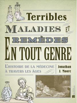 TERRIBLES MALADIES ET REMÈDES EN TOUT GENRE