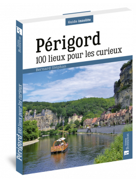 PERIGORD 100 LIEUX POUR LES CURIEUX