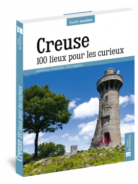 CREUSE 100 LIEUX POUR LES CURIEUX