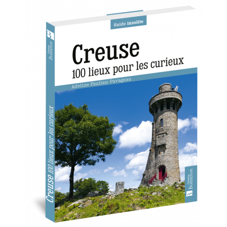 CREUSE 100 LIEUX POUR LES CURIEUX