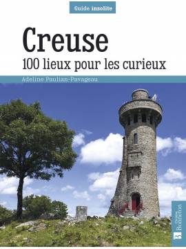 CREUSE 100 LIEUX POUR LES CURIEUX