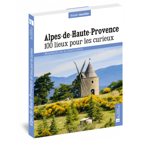 ALPES DE HAUTE-PROVENCE 100 LIEUX POUR LES CURIEUX