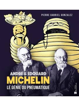 ANDRÉ ET ÉDOUARD MICHELIN LE GÉNIE DU PNEUMATIQUE