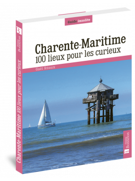 CHARENTE MARITIME 100 LIEUX POUR LES CURIEUX