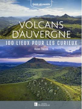 VOLCANS D'AUVERGNE - 100 LIEUX POUR LES CURIEUX